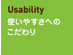 使いやすさへのこだわり