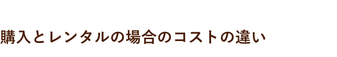 購入とレンタルの場合のコストのち違い