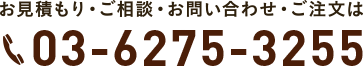 お見積もり・ご相談・お問い合わせ・ご注文は 03-6275-3255
